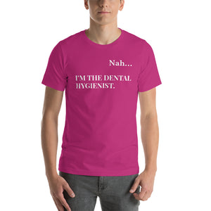 Nah.. I'm the Dental Hygienist Unisex T-Shirt